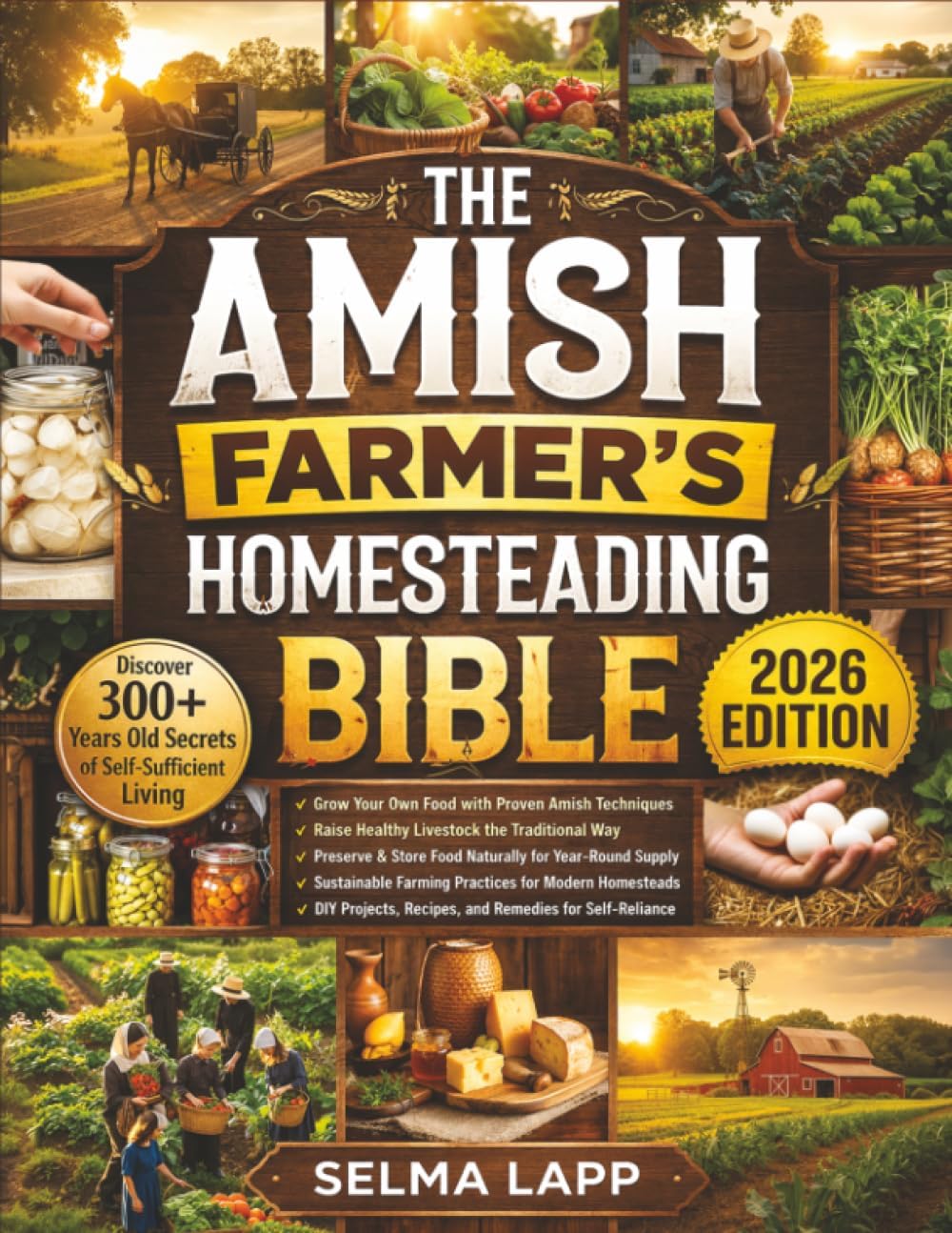 The Amish Farmer’s Homesteading Bible: [5 in 1] Discover 300+ Years Old Secrets of Self-Sufficient Living with Sustainable Farming, Organic Gardening, Food Preservation, and Timeless Amish Wisdom by Selma Lapp