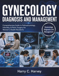 Gynecology Diagnosis and Management: Comprehensive Guide to Pathophysiology, Infertility, & Pelvic Surgery for Women's Health Residents by Harry C. Harvey