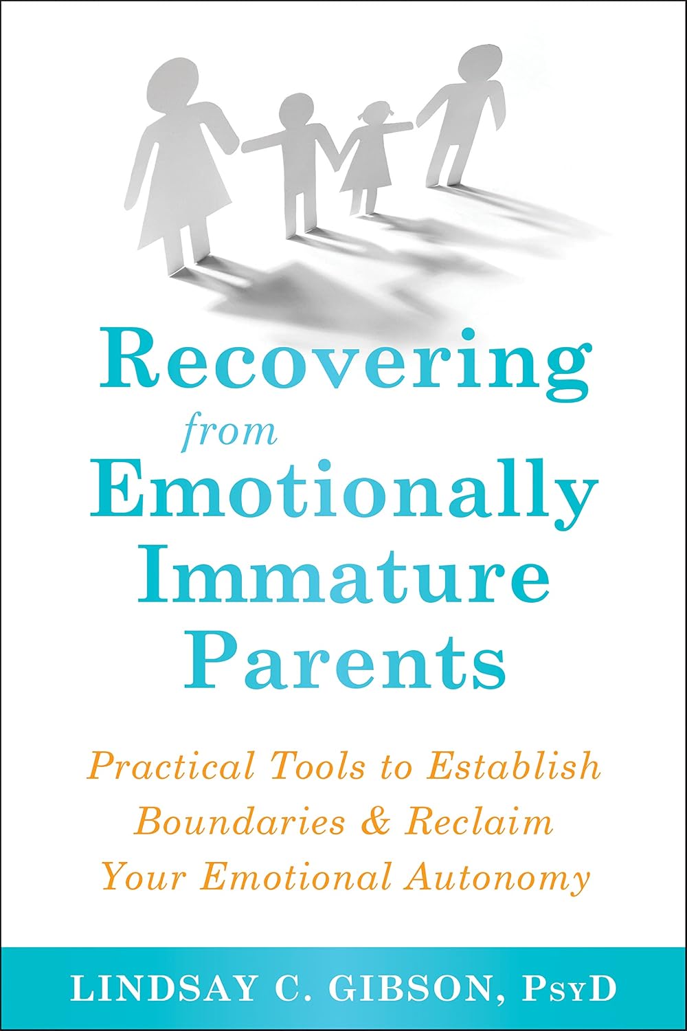 Recovering from Emotionally Immature Parents: Practical Tools to Establish Boundaries and Reclaim Your Emotional Autonomy by Lindsay C. Gibson