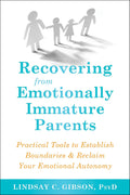 Recovering from Emotionally Immature Parents: Practical Tools to Establish Boundaries and Reclaim Your Emotional Autonomy by Lindsay C. Gibson