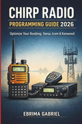 CHIRP RADIO PROGRAMMING GUIDE 2026: Optimize Your Baofeng, Yaesu, Icom & Kenwood by EBRIMA GABRIEL