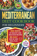 Mediterranean Diet Cookbook for Beginners with Color Illustrations: 365 days of healthy and delicious recipes. 30-day step-by-step meal plan by Gillian Levy
