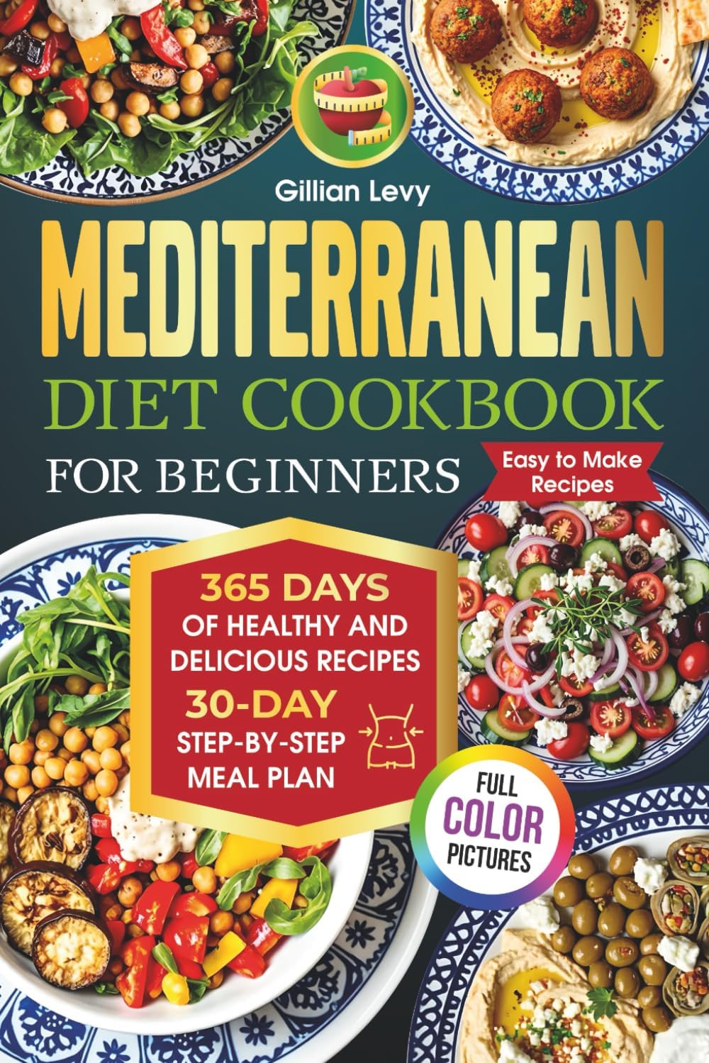 Mediterranean Diet Cookbook for Beginners with Color Illustrations: 365 days of healthy and delicious recipes. 30-day step-by-step meal plan by Gillian Levy