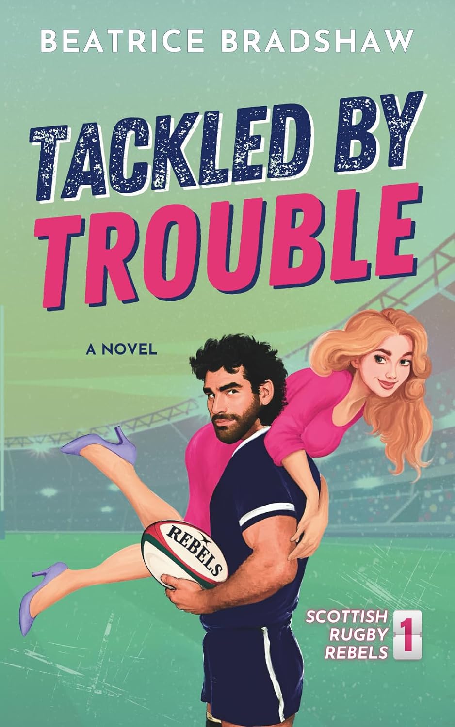 Tackled by Trouble: An Enemies-to-Lovers Rugby Romance (Scottish Rugby Rebels) by Beatrice Bradshaw
