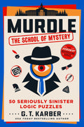 Murdle: The School of Mystery: 50 Seriously Sinister Logic Puzzles by G. T. Karber