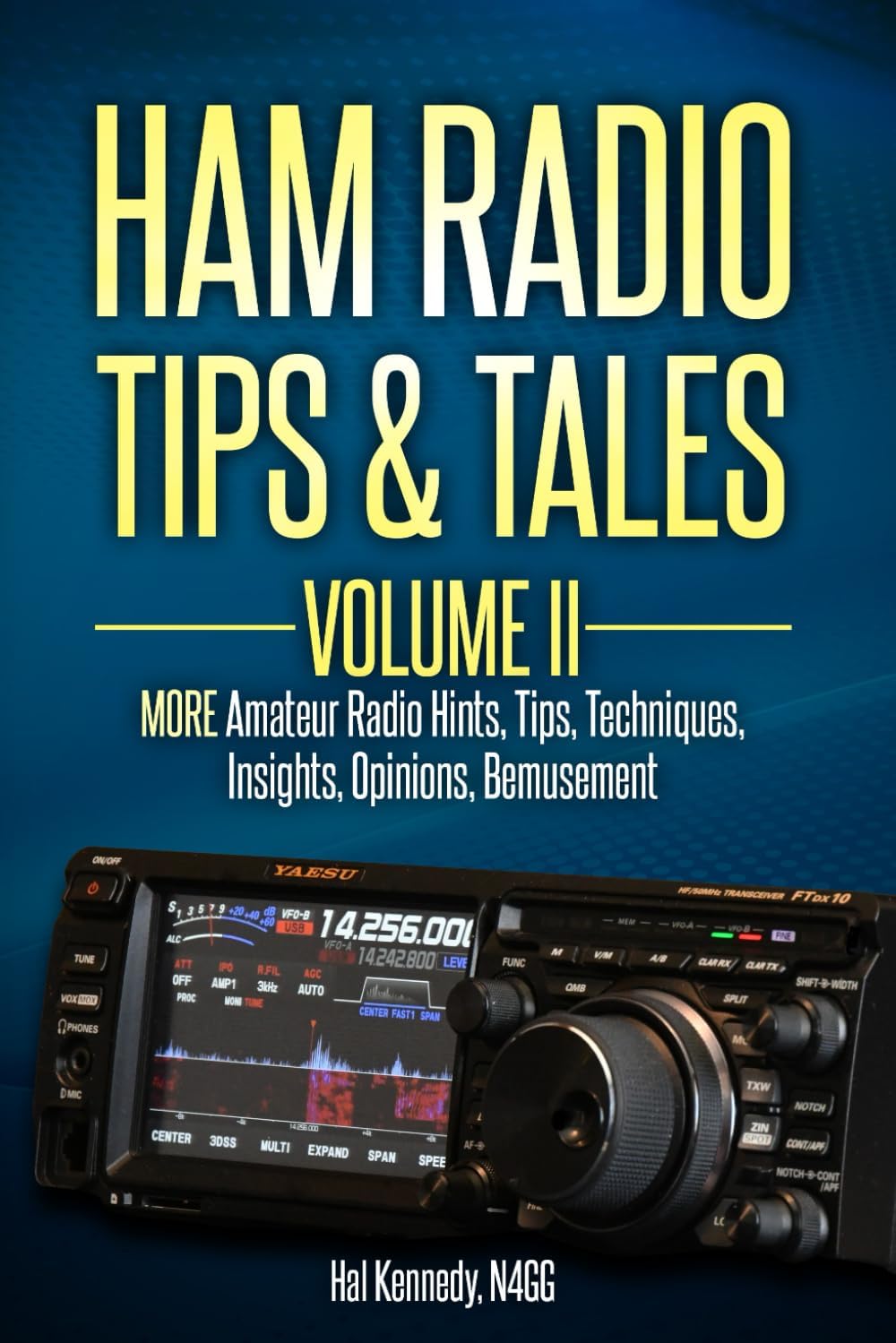 Ham Radio Tips & Tales, Volume II: More Amateur Radio: -Hints, -Tips, -Techniques, -Insights, -Opinions, -Bemusement by Harold (Hal) Kennedy N4GG