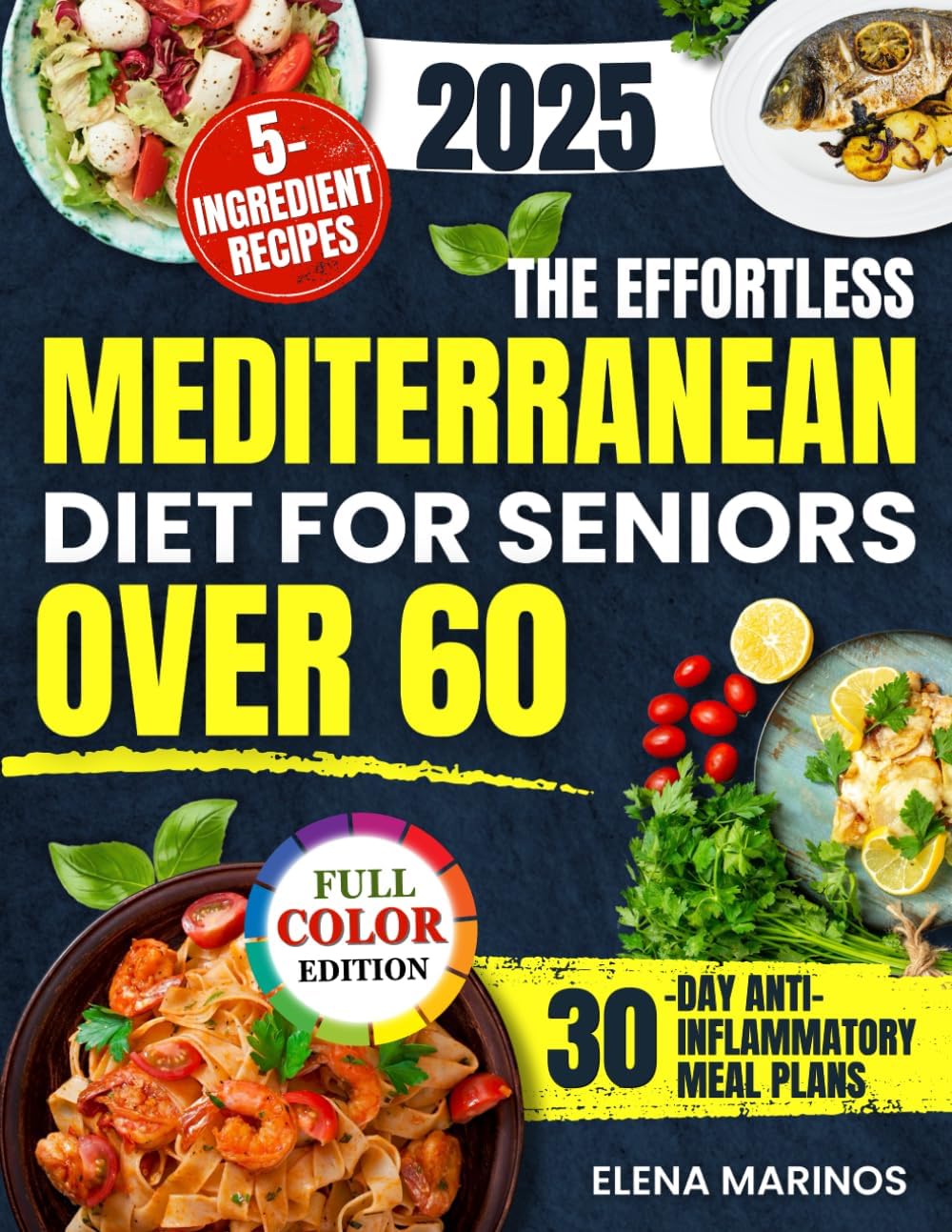 The Effortless Mediterranean Diet for Seniors Over 60: Quick, Healthy and Delicious Recipes with Just 5 Ingredients to Support Brain Health, Reduce Inflammation and Lower Cholesterol Naturally by Elena Marinos