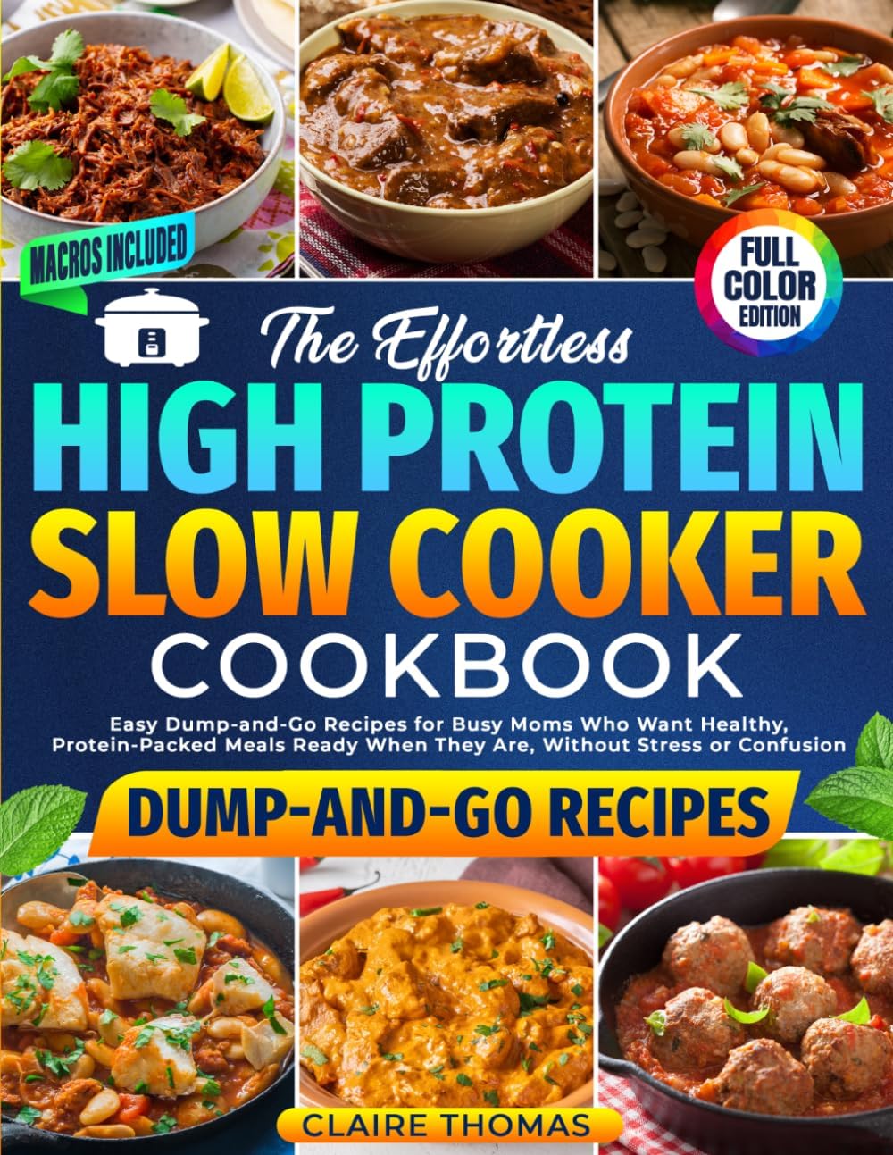 The Effortless High Protein Slow Cooker Cookbook: Easy Dump-and-Go Recipes for Busy Moms Who Want Healthy, Protein-Packed Meals Ready When They Are, Without Stress or Confusion by Claire Thomas