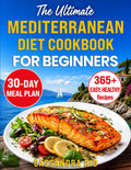 The Ultimate Mediterranean Diet Cookbook for Beginners: 365+ Easy, Family-Tested Recipes for Healthy Eating Without Restrictions, to Support Everyday Wellness and Practical Weight Management by Cassandra Rid