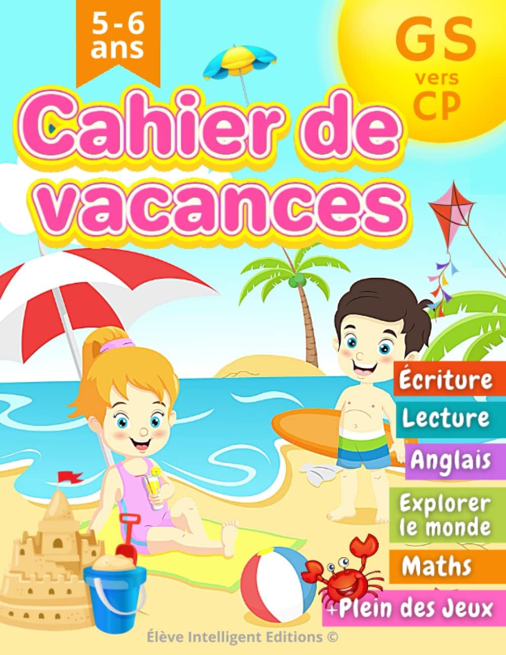 Cahier de Vacances GS vers CP: 100 Activités Simples et Ludiques tels que l’Écriture, Lecture, Maths avec plein des Jeux pour les Enfants en Maternelle Grande Section vers le CP (French Edition) by Élève Intelligent Editions