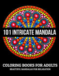 101 Intricate Mandala Coloring Books For Adults : Beautiful Mandalas For Relaxation: Stress Relieving Mandala Designs by Sandra D. Colon