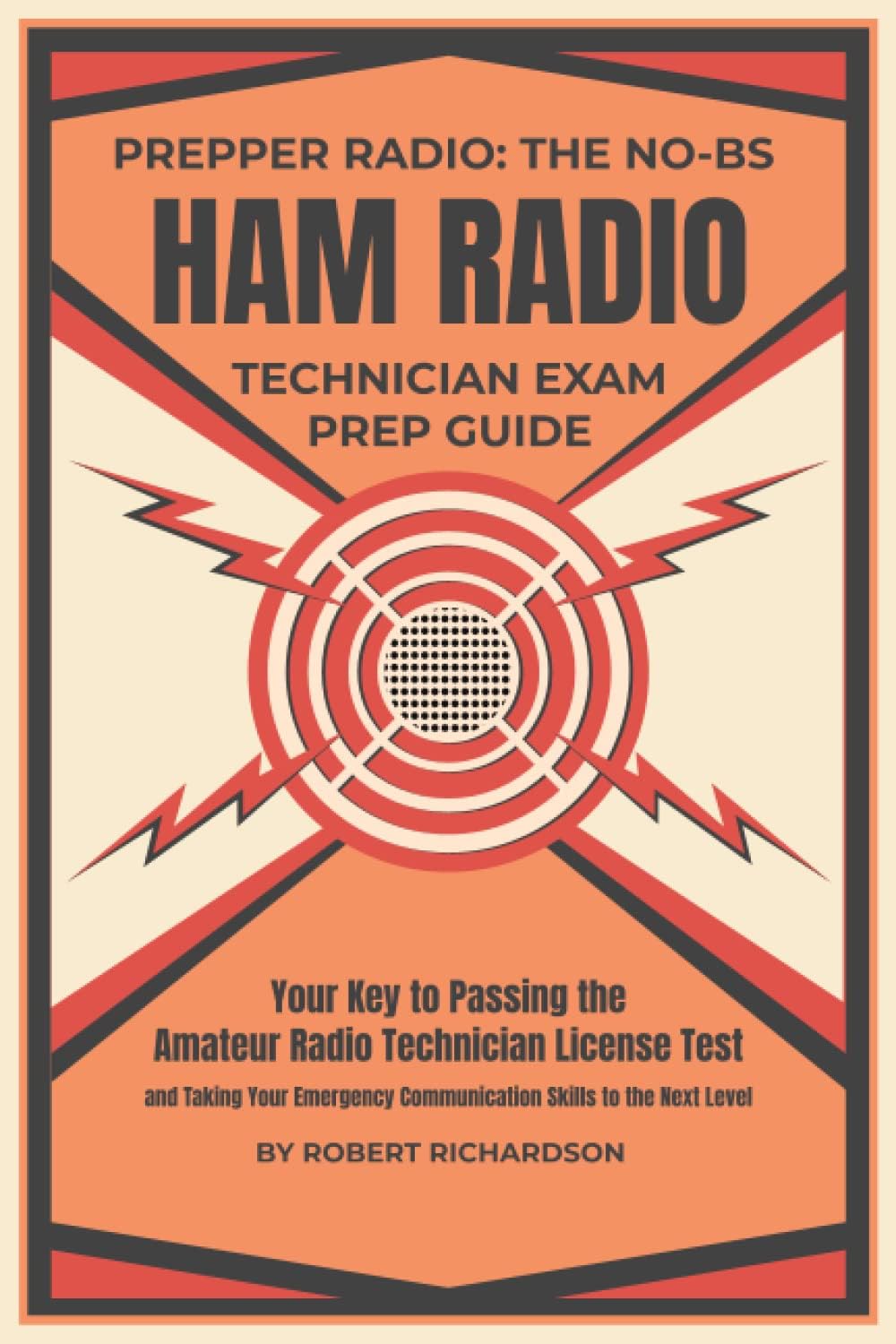 Prepper Radio: The No-BS Ham Radio Technician Exam Prep Guide: Your Key to Passing the Amateur Radio Technician License Test and Taking Your Emergency Communication Skills to the Next Level by Robert Richardson