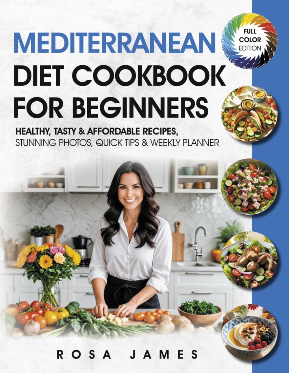 Mediterranean Diet Cookbook For Beginners: Healthy, Tasty & Affordable Recipes, Stunning Photos, Quick Tips & Weekly Planner (Healthy and Quick Cooking Collection) by Rosa James