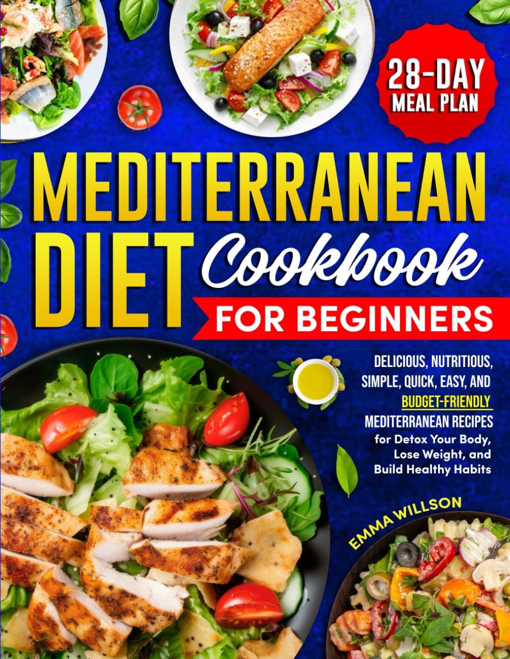 MEDITERRANEAN DIET COOKBOOK FOR BEGINNERS: Delicious, Nutritious, Simple, Quick, Easy, and Budget-Friendly Mediterranean Recipes for Detox Your Body, Lose Weight, and Build Healthy Habits. Meal Plan by Emma Willson