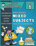 Mastering Sixth Grade: All-In-One 6th Grade Summer Workbook: Common Core 6th Grade Mixed Subject Workbook, 6th Grade Science & History Workbook, ... (Bright Scholars Grades 3–6 Collection) by Bright Scholars