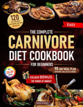 The Complete Carnivore Diet Cookbook for Beginners: 120 Easy & Delicious High-Protein, Low-Carb Recipes + 90-Day Meal Plan for Weight Loss, Health & Energy + Exclusive Bonus: The Power of Mindset by James Hudson