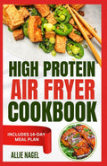 High Protein Air Fryer Cookbook: Quick, Delicious, Low Fat, Low Carb Diet Recipes and Meal Plan to Lose Weight for Beginners by Allie Nagel