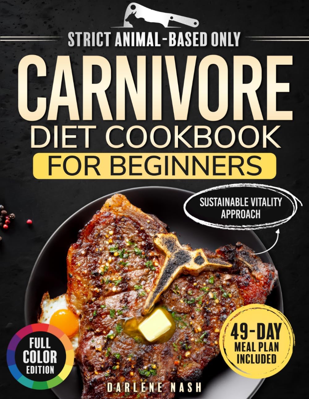 The Carnivore Diet Cookbook for Beginners Sustainable Vitality Approach: Enjoy High-Protein Low-Carb Recipes to Enhance Energy, Digestion, and Overall Wellness – With 49-Day Meal Plan | Full Color by Darlene Nash