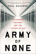 Army of None: Autonomous Weapons and the Future of War by Paul Scharre