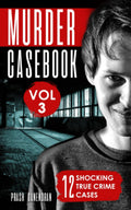 Murder Casebook Volume 3: 12 Shocking True Crime Cases by Prash Ganendran