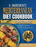 5 INGREDIENTS MEDITERRANEAN DIET COOKBOOK FOR BEGINNERS: Budget-Friendly Meals for Busy People by Kayleigh S. Gayle