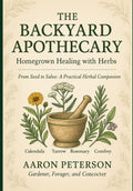 The Backyard Apothecary: Homegrown Healing With Herbs by Mr Aaron Peterson