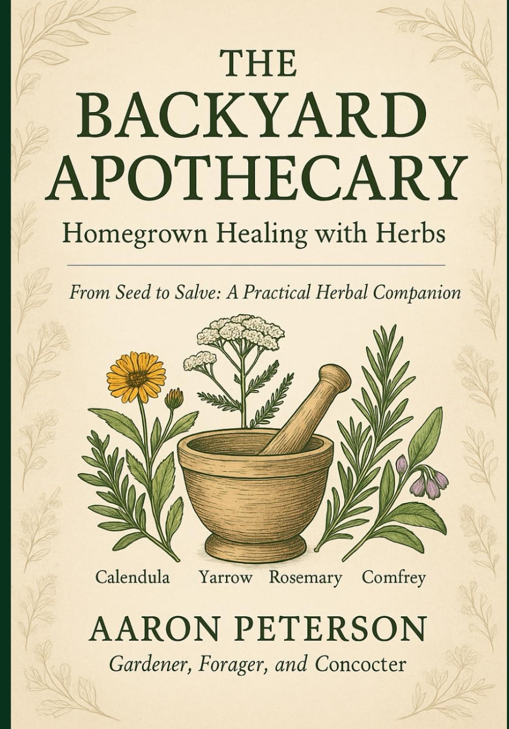 The Backyard Apothecary: Homegrown Healing With Herbs by Mr Aaron Peterson
