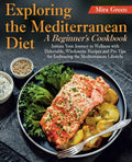 Exploring the Mediterranean Diet: A Beginner's Cookbook. Initiate Your Journey to Wellness with Delectable, Wholesome Recipes and Pro Tips for Embracing the Mediterranean Lifestyle by Mira Green