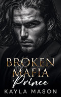 Broken Mafia Prince: An Enemies to Lovers Romance (His to Break Book 1) by Kayla Mason