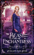 The Beast and the Enchantress: A Retelling of Beauty and the Beast (A Villain's Ever After) by Camille Peters