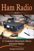 Ham Radio: 11 Common Questions about Amateur Radio by Dwight Stanfield