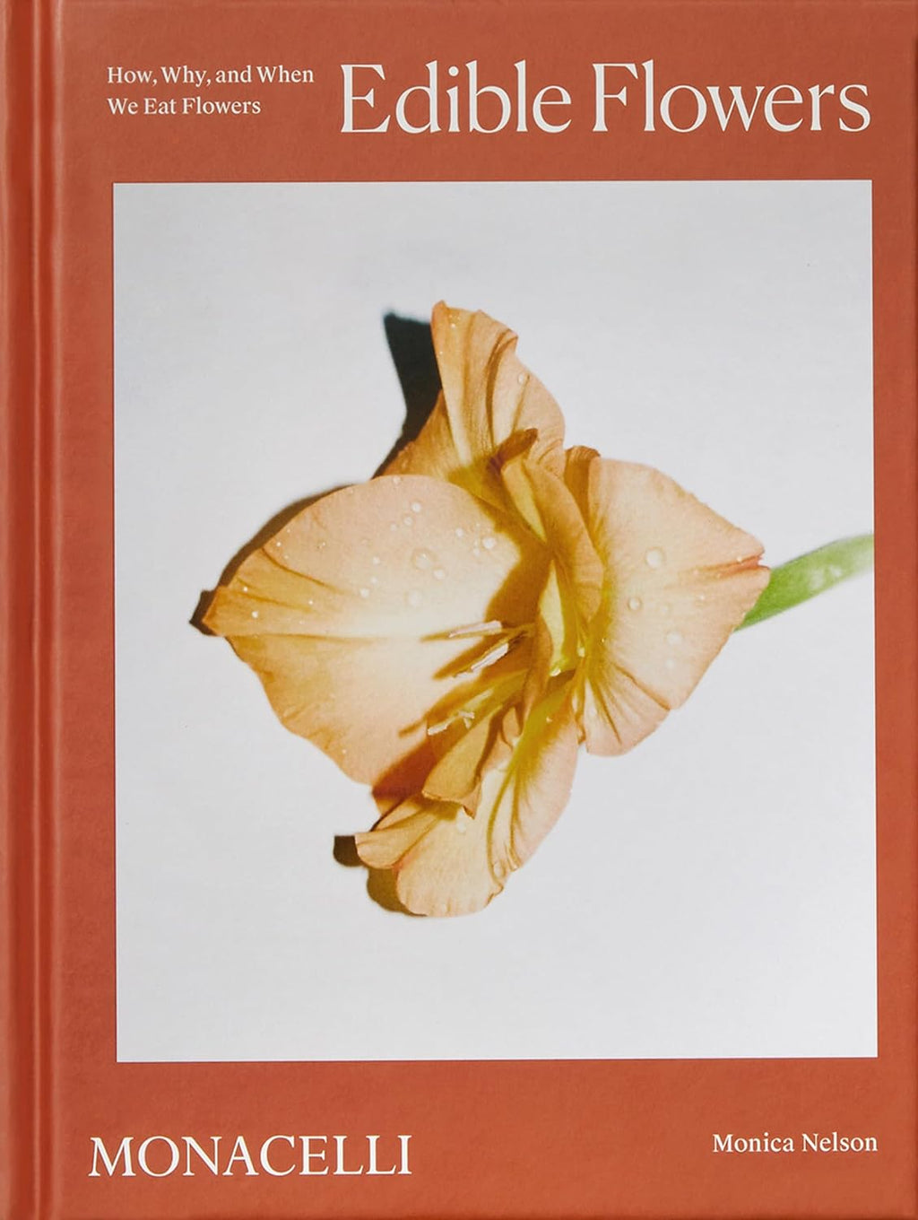 Edible Flowers: How, Why, and When We Eat Flowers by Monica Nelson