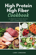 High Protein High Fiber Cookbook: 40+ Beginner-Friendly Recipes With a Sample Meal Plan by Larrry Jamesonn