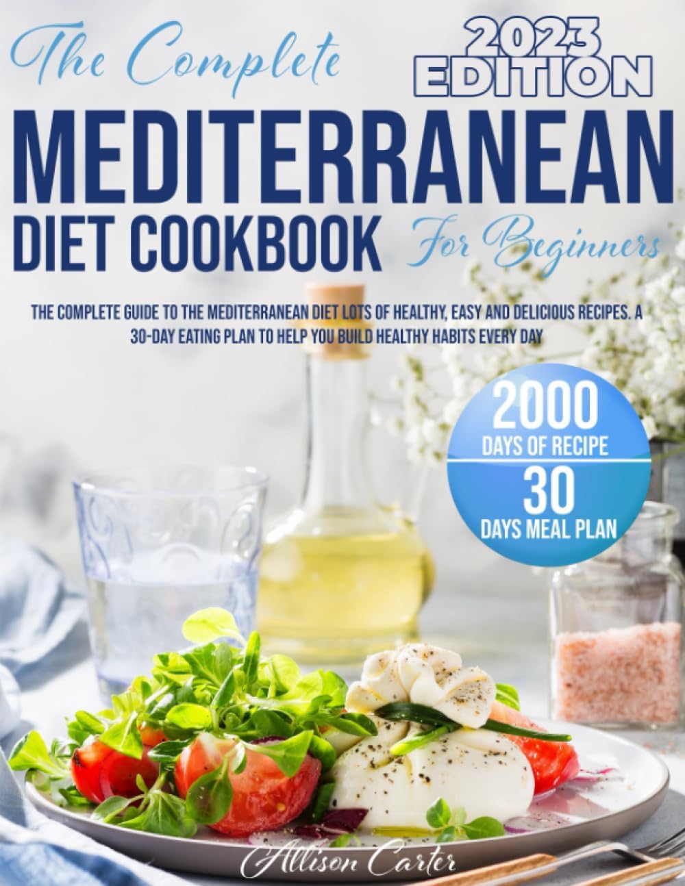 Mediterranean Diet Cookbook for beginner: The complete guide to the mediterranean diet Lots of healthy, easy and delicious recipes. 30-day eating plan to help you build healthy habits every day. by Allison Carter