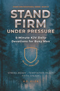 Stand Firm Under Pressure: 5-Minute KJV Daily Devotions for Busy Men: A 28-Day Challenge to Stay Steady Under Stress & Temptation (Stand Firm Devotional Series) by A.R. Allen