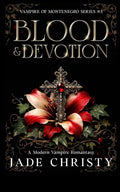 Blood & Devotion: A Modern Vampire Romantasy (Vampire of Montenegro Series) by Jade Christy