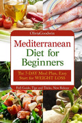 Mediterranean diet for beginners: The 7-DAY meal plan, Easy start for WEIGHT LOSS, Full guide, tips and tricks, new release, pictures by Olivia Goodwin