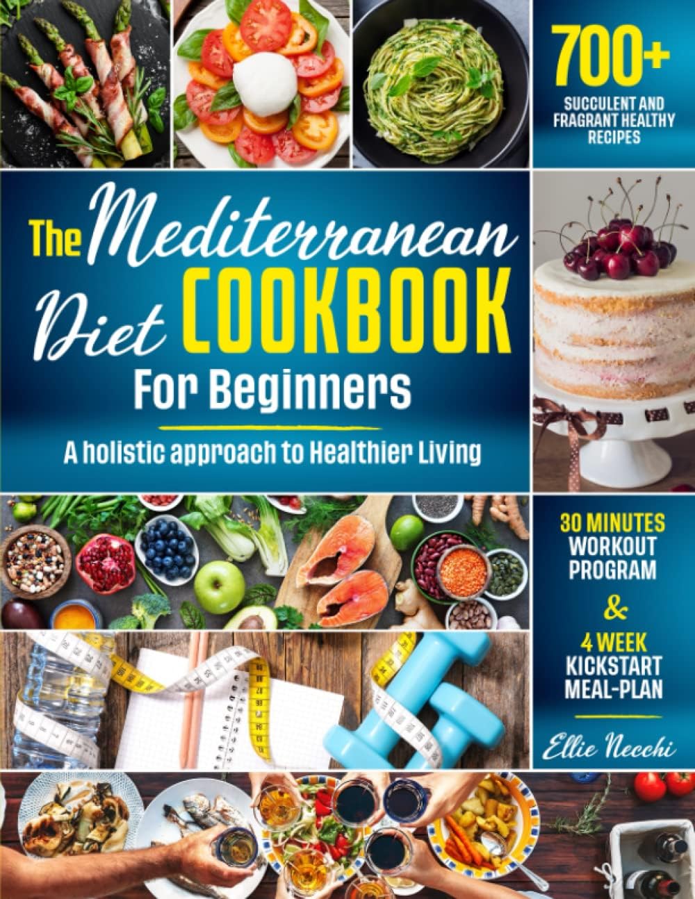 THE MEDITERRANEAN DIET FOR BEGINNERS: 700 healthy recipes to get back in shape. A Holistic Approach to Healthier Living with a 4-Week Meal Plan & Easy home workout by Ellie Necchi