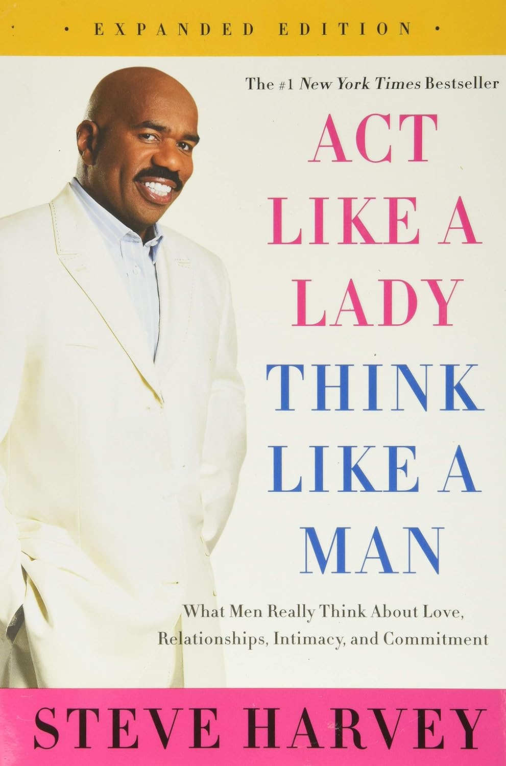 Act Like a Lady, Think Like a Man, Expanded Edition: What Men Really Think About Love, Relationships, Intimacy, and Commitment – A Proven Guide to Success in Dating and Marriage by Steve Harvey