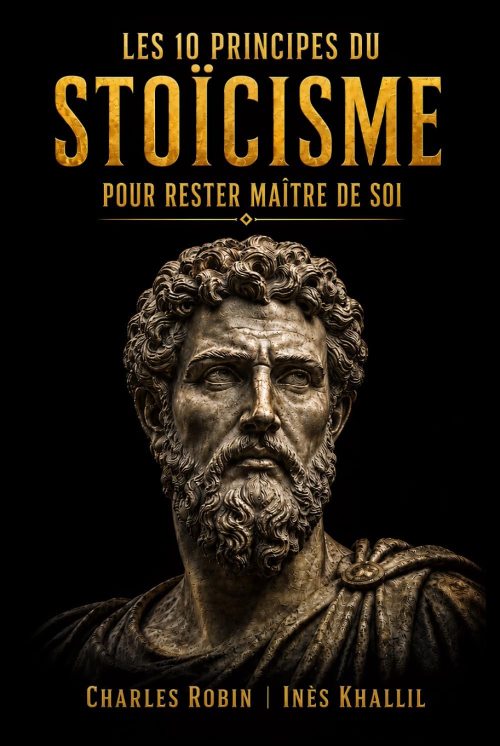 Les 10 principes du Stoïcisme pour rester maître de soi (French Edition) by Charles Robin