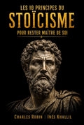 Les 10 principes du Stoïcisme pour rester maître de soi (French Edition) by Charles Robin