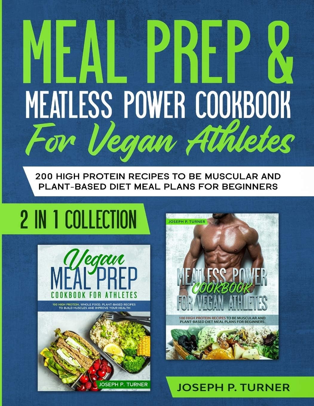 Meal prep & Meatless Power Cookbook For Vegan Athletes: 200 High Protein Recipes to be Muscular and Plant-Based Diet Meal Plans for Beginners (2 in 1 Collection with pictures) by Joseph P. Turner