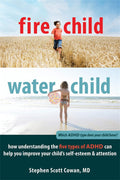 Fire Child, Water Child: How Understanding the Five Types of ADHD Can Help You Improve Your Child's Self-Esteem and Attention by Stephen Cowan MD FAAP