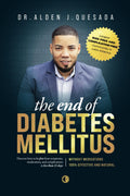 THE END OF DIABETES MELLITUS: The #1 Method Saving Thousands of Lives by Helping to Reverse Symptoms, Eliminate Medications, and Live Without Complications in a 100% Natural Way by Dr. ALDEN J. QUESADA