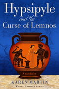Hypsipyle and the Curse of Lemnos: A novella (The Women Unveiled series) by Karen Martin