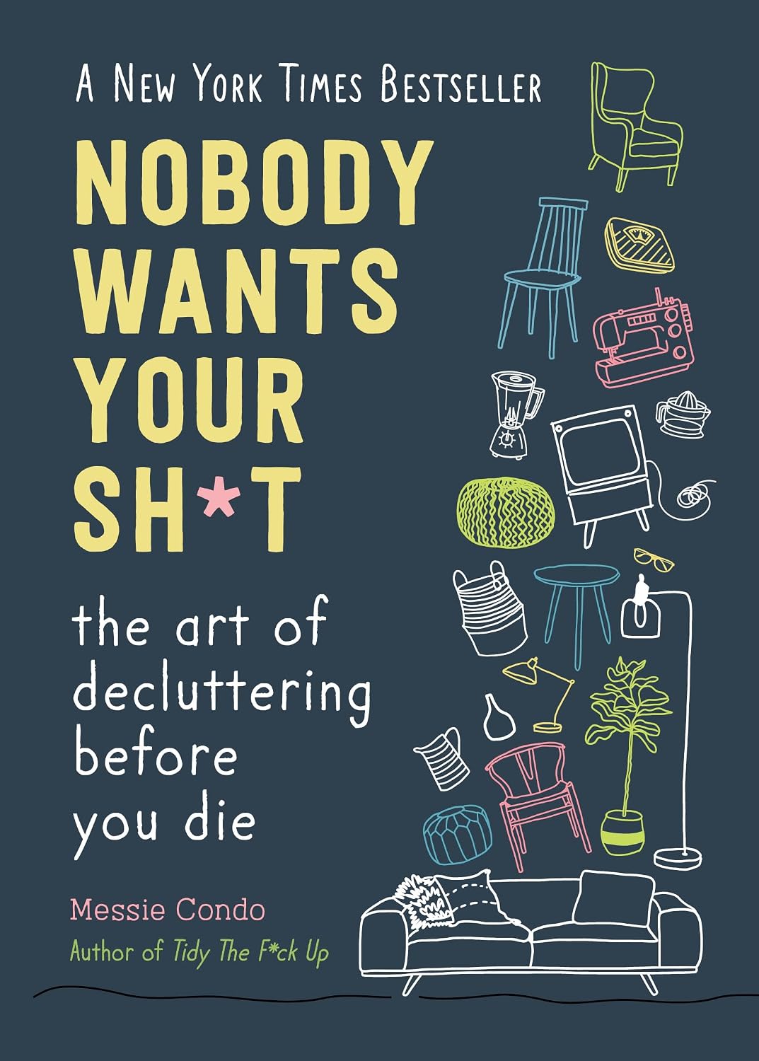 Nobody Wants Your Sh*t: The Art of Decluttering Before You Die (New York Times Bestseller) by Messie Condo