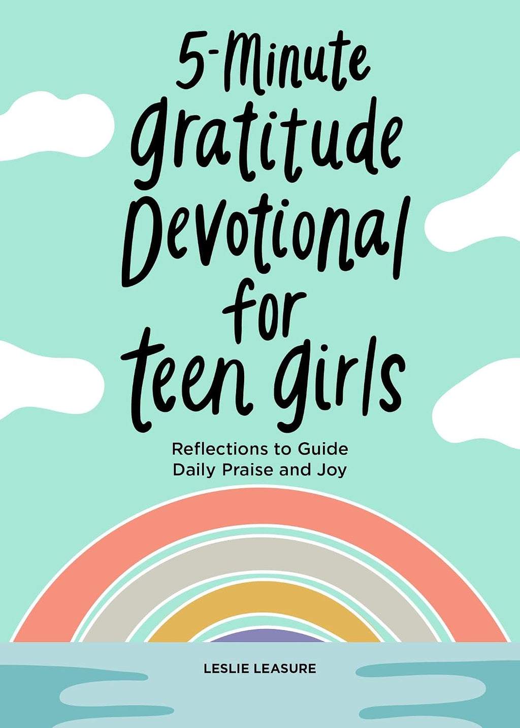 5-Minute Gratitude Devotional for Teen Girls: Reflections to Guide Daily Praise and Joy by Leslie Leasure