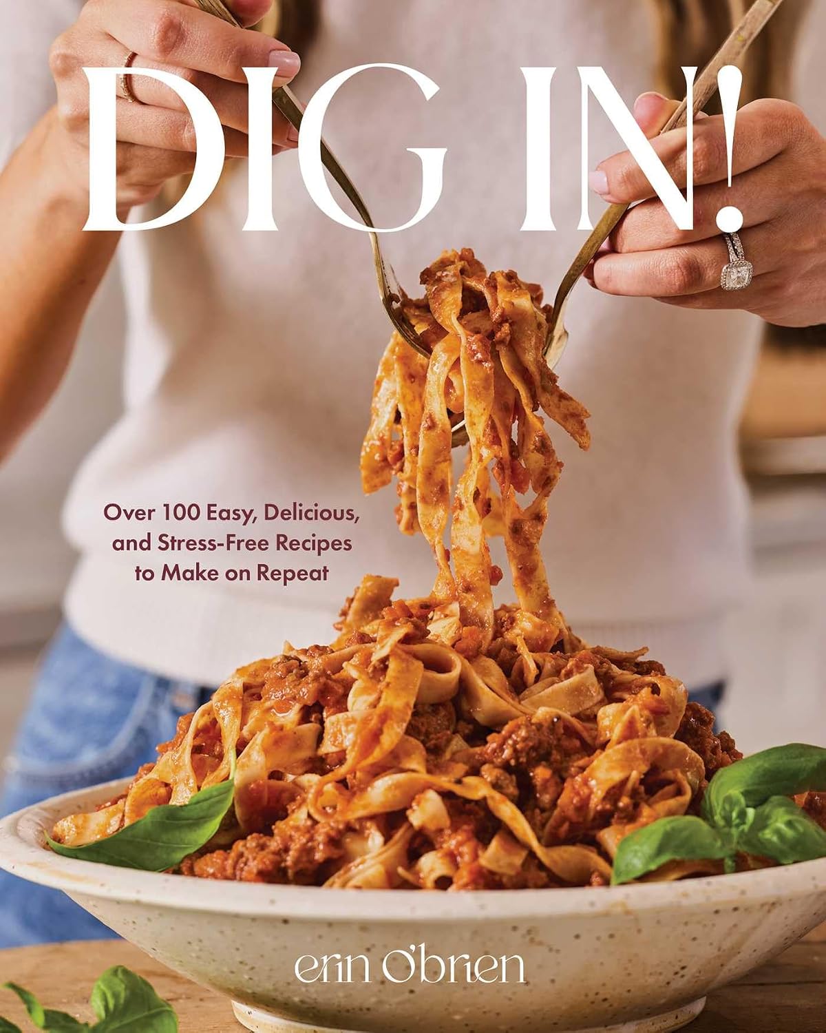Dig In!: Over 100 Easy, Delicious, and Stress-Free Recipes to Make on Repeat (A Cookbook) by Erin O'Brien