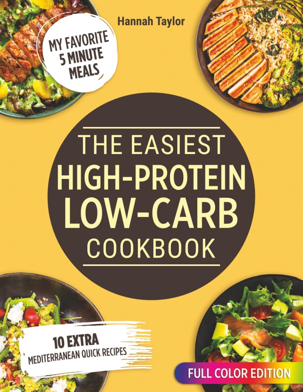 THE EASIEST HIGH-PROTEIN LOW-CARB COOKBOOK: Fast, Budget-Friendly Meals to Crush Cravings, Boost Energy, and Lose Weight Without Feeling Deprived—Even on Your Busiest Days by Hannah Taylor