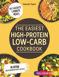 THE EASIEST HIGH-PROTEIN LOW-CARB COOKBOOK: Fast, Budget-Friendly Meals to Crush Cravings, Boost Energy, and Lose Weight Without Feeling Deprived—Even on Your Busiest Days by Hannah Taylor